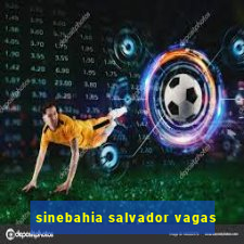 sinebahia salvador vagas